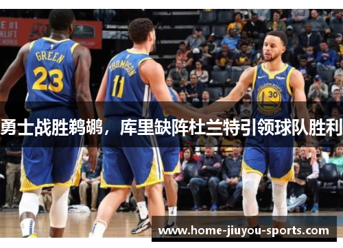 勇士战胜鹈鹕，库里缺阵杜兰特引领球队胜利